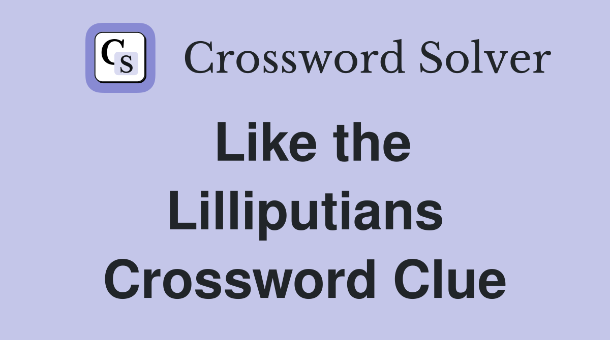 Like the Lilliputians Crossword Clue Answers Crossword Solver